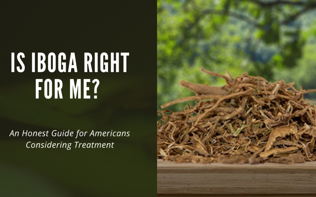 Is Iboga Right for Me? For Americans Considering Treatment